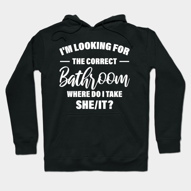 I'm Looking For The Correct Bathroom Where Do I Take She It Hoodie by printalpha-art